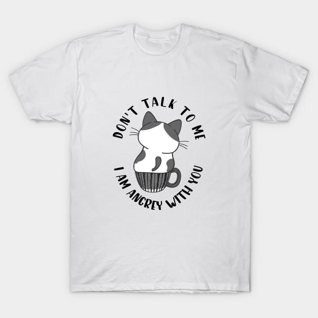 Don't Talk To Me, I Am Angry With You T-Shirt by CreativeXpro